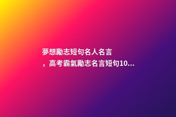 夢想勵志短句名人名言，高考霸氣勵志名言短句100句-第1張-觀點-玄機派
